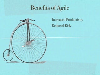 Benefits of Agile
         Increased Productivity
         Reduced Risk
 
