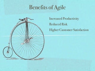 Benefits of Agile
         Increased Productivity
         Reduced Risk
         Higher Customer Satisfaction
 