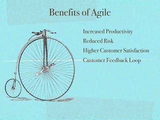 Benefits of Agile
         Increased Productivity
         Reduced Risk
         Higher Customer Satisfaction
         Customer Feedback Loop
 