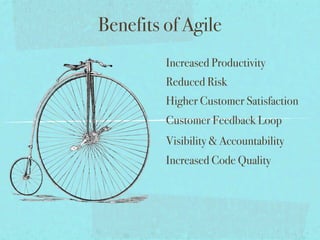 Benefits of Agile
         Increased Productivity
         Reduced Risk
         Higher Customer Satisfaction
         Customer Feedback Loop
         Visibility & Accountability
         Increased Code Quality
 