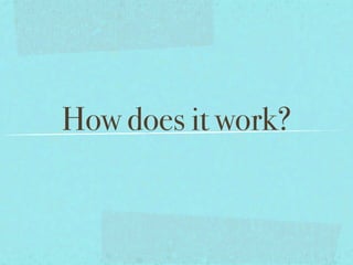 How does it work?
 