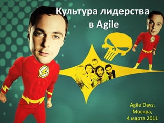 Культура лидерства
      в Agile




              Agile Days,
               Москва,
             4 марта 2011
 