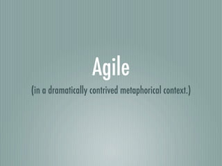 Agile
(in a dramatically contrived metaphorical context.)
 