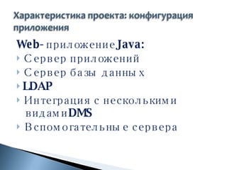 Web -приложение  Java : Сервер приложений Сервер базы данных LDAP Интеграция с несколькими видами  DMS Вспомогательные сервера 