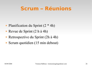 Scrum – Réunions Planification du Sprint (2 * 4h) Revue de Sprint (2 h à 4h) Retrospective du Sprint (2h à 4h) Scrum quotidien (15 min debout) 