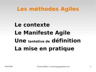Les méthodes Agiles <ul><li>Le contexte </li></ul><ul><li>Le Manifeste Agile </li></ul><ul><li>Une  tentative de  définiti...