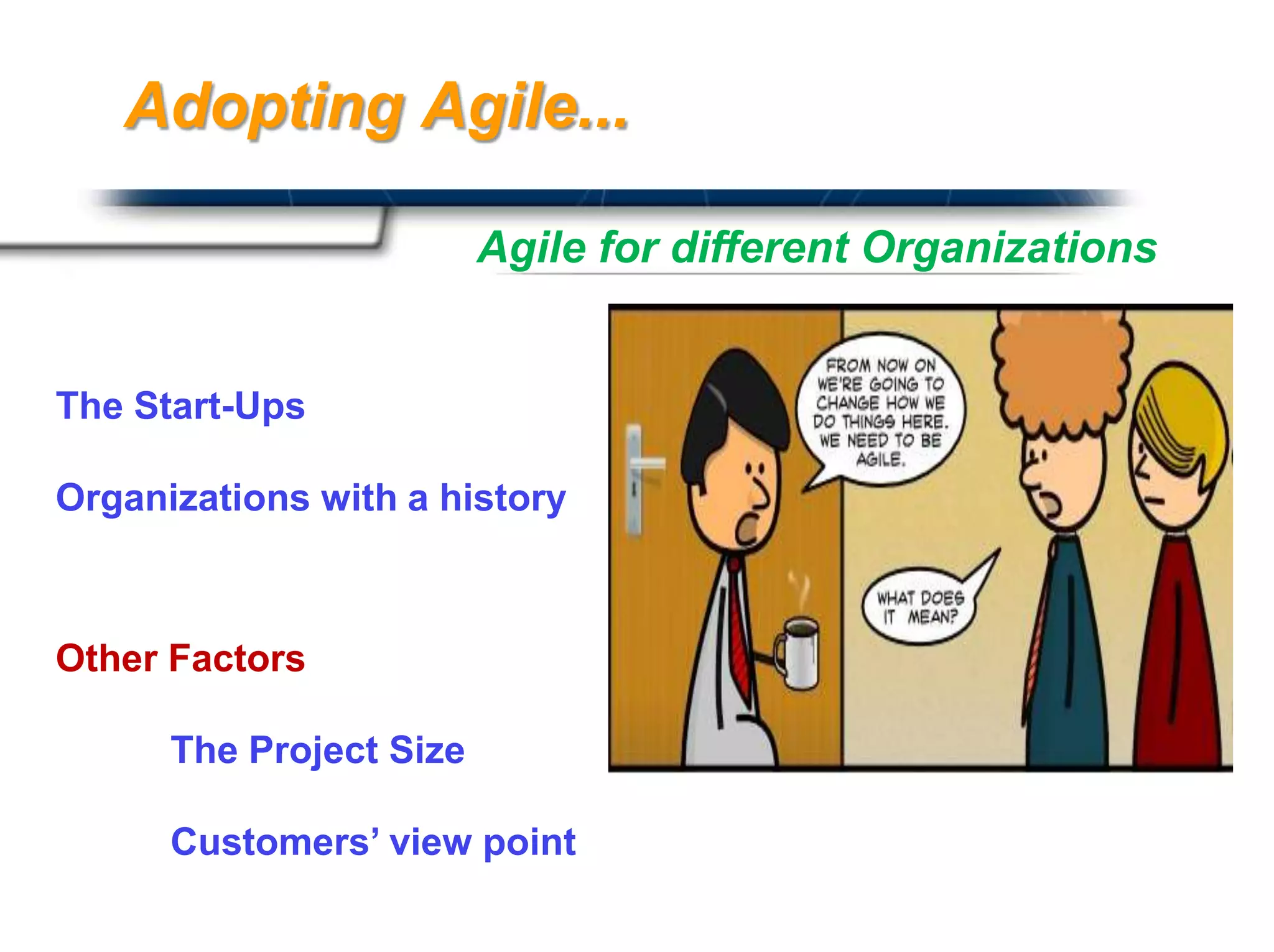 Adopting Agile...

                         Agile for different Organizations


The Start-Ups

Organizations with a history



Other Factors

      The Project Size

      Customers’ view point
                                           Presented By
                                           Harry Mills / PRESENTATIONPRO
 