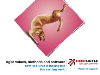 Agile values, methods and software        agile.open.connected
          how RedTurtle is moving into
                   this exciting world   Massimo Azzolini
 