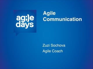 Agile
Communication




Zuzi Sochova
Agile Coach
 