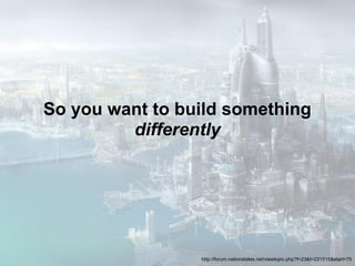 So you want to build something
differently
http://forum.nationstates.net/viewtopic.php?f=23&t=221515&start=75
 