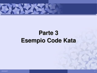 Parte 3
Esempio Code Kata

05/04/07

4

 