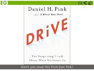 Didn’t you steal this from Dan Pink?
 