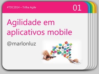 WINTERTemplateAgilidade em
aplicativos mobile
@marlonluz
01#TDC2014 – Trilha Agile
 