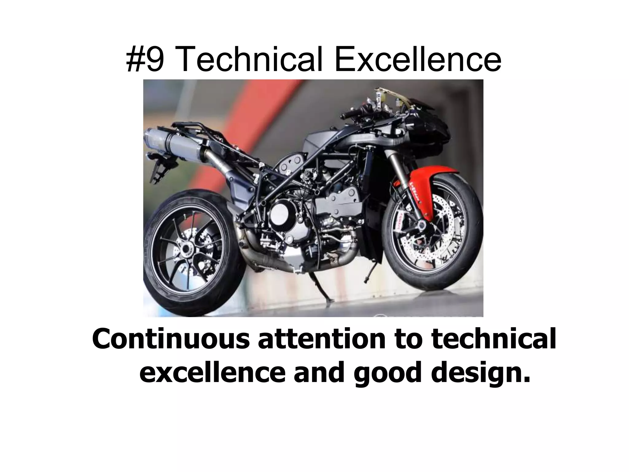 #9 Technical Excellence 
Continuous attention to technical 
excellence and good design. 
 