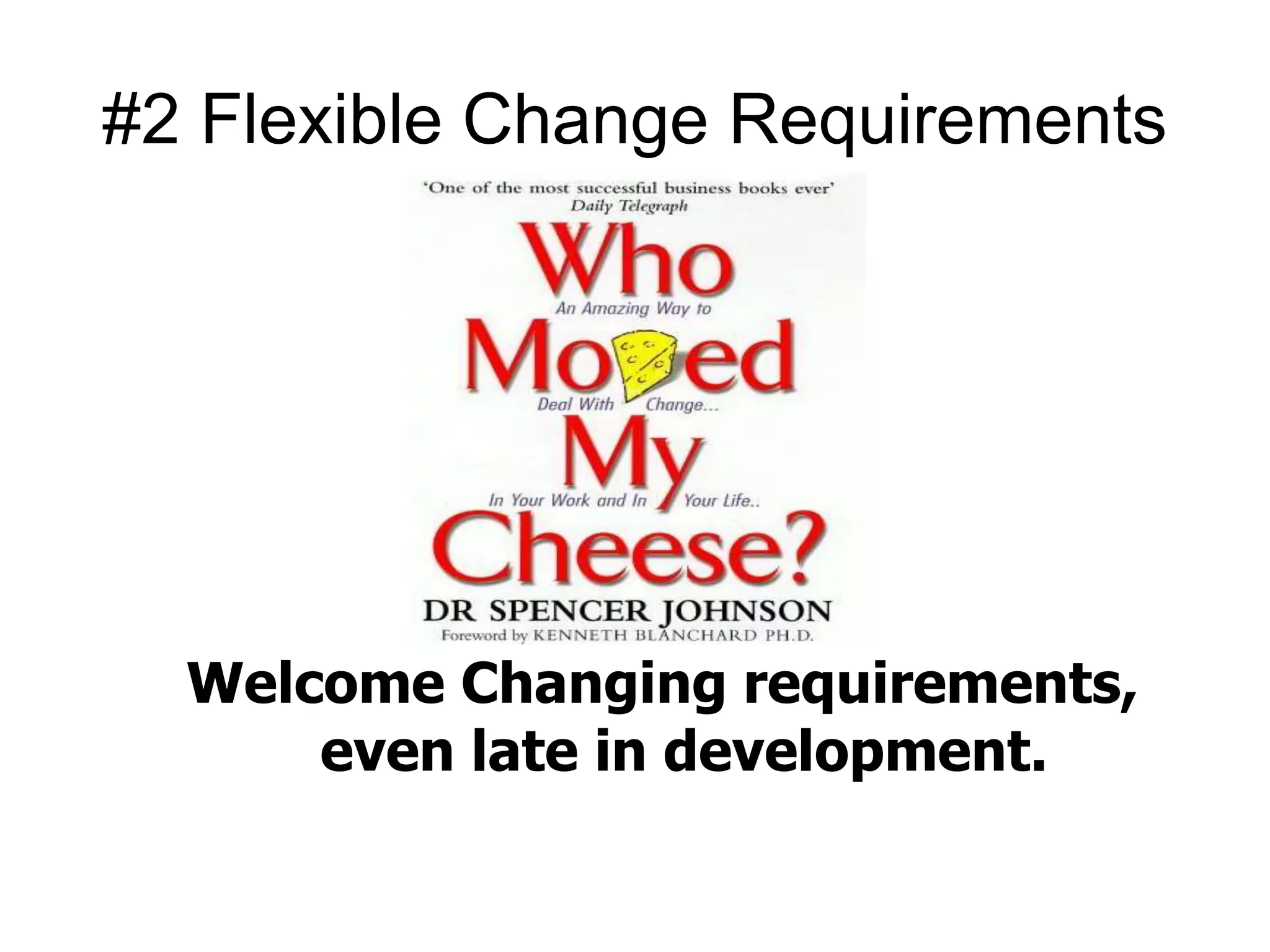 #2 Flexible Change Requirements 
Welcome Changing requirements, 
even late in development. 
 