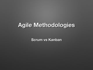 Agile MethodologiesAgile Methodologies
Scrum vs KanbanScrum vs Kanban
 