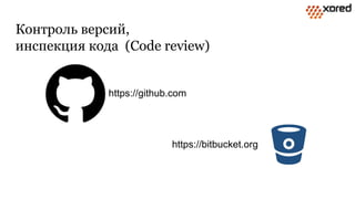 Контроль версий,
инспекция кода (Code review)
https://github.com
https://bitbucket.org
 