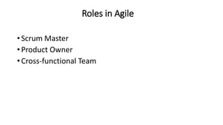 Roles in Agile
• Scrum Master
• Product Owner
• Cross-functional Team
 
