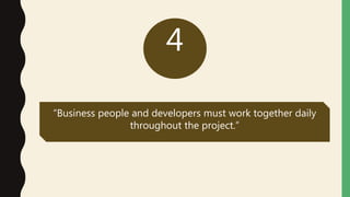 4
“Business people and developers must work together daily
throughout the project.”
 