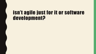 isn’t agile just for it or software
development?
 