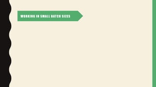 WORKING IN SMALL BATCH SIZES
 