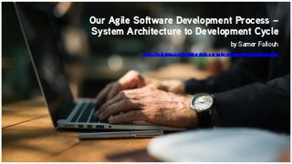 Our Agile Software Development Process –
System Architecture to Development Cycle
by Samer Fallouh
https://by.dialexa.com/breaking-down-our-agile-software-development-process
 