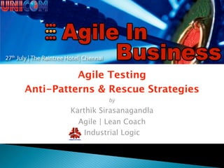 Again	
  on	
  21st	
  October	
  2013	
  |	
  Hotel	
  Savera,	
  Chennai

Agile	
  Tes)ng
An)-­‐Pa.erns	
  &	
  Rescue	
  Strategies
by

Karthik	
  Sirasanagandla
Agile	
  Coach
Independent	
  Consultant	
  |	
  Industrial	
  Logic
Next	
  Genera*on	
  Tes*ng	
  Conference	
  (c)

 
