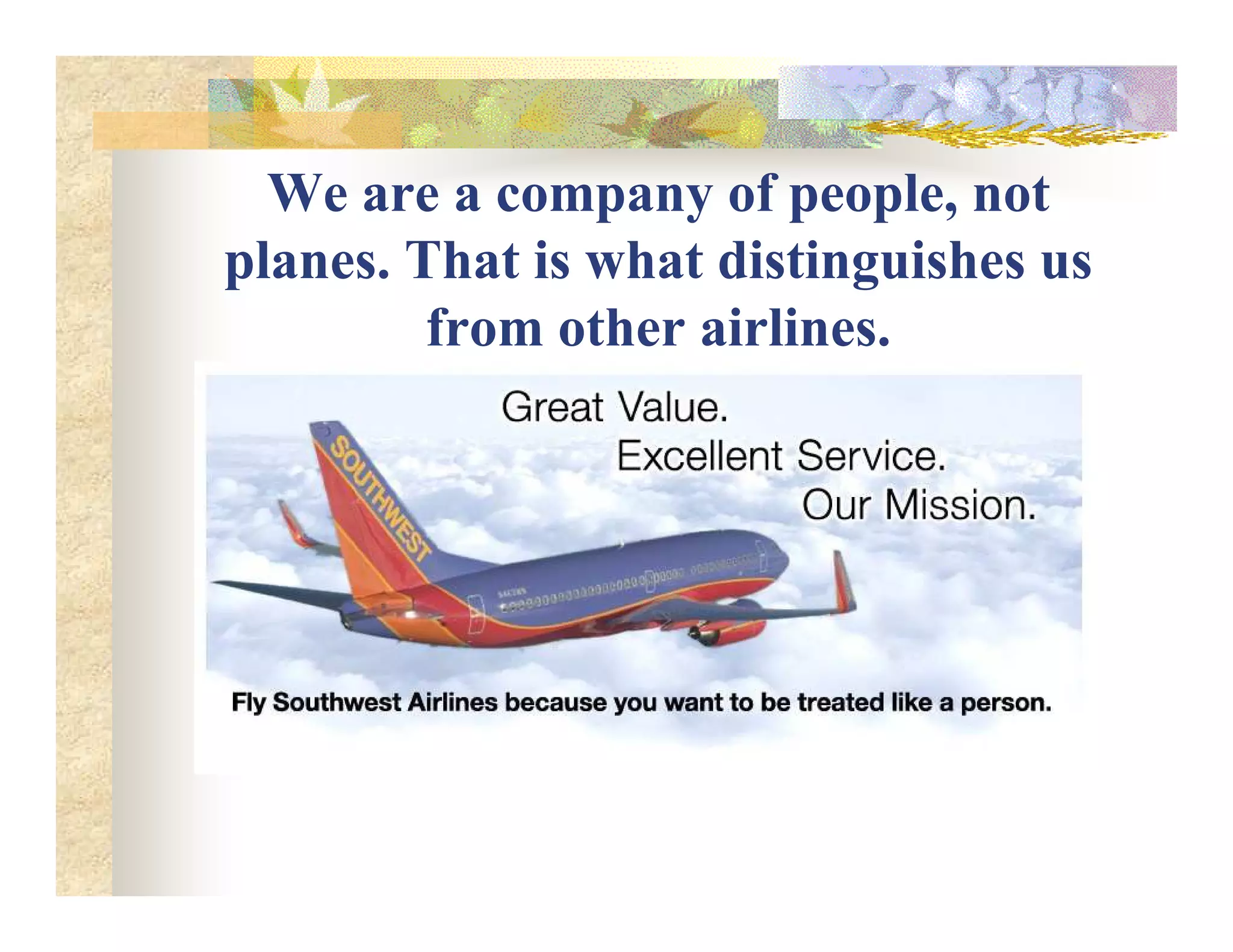 We are a company of people, not
planes. That is what distinguishes us
from other airlines.
 