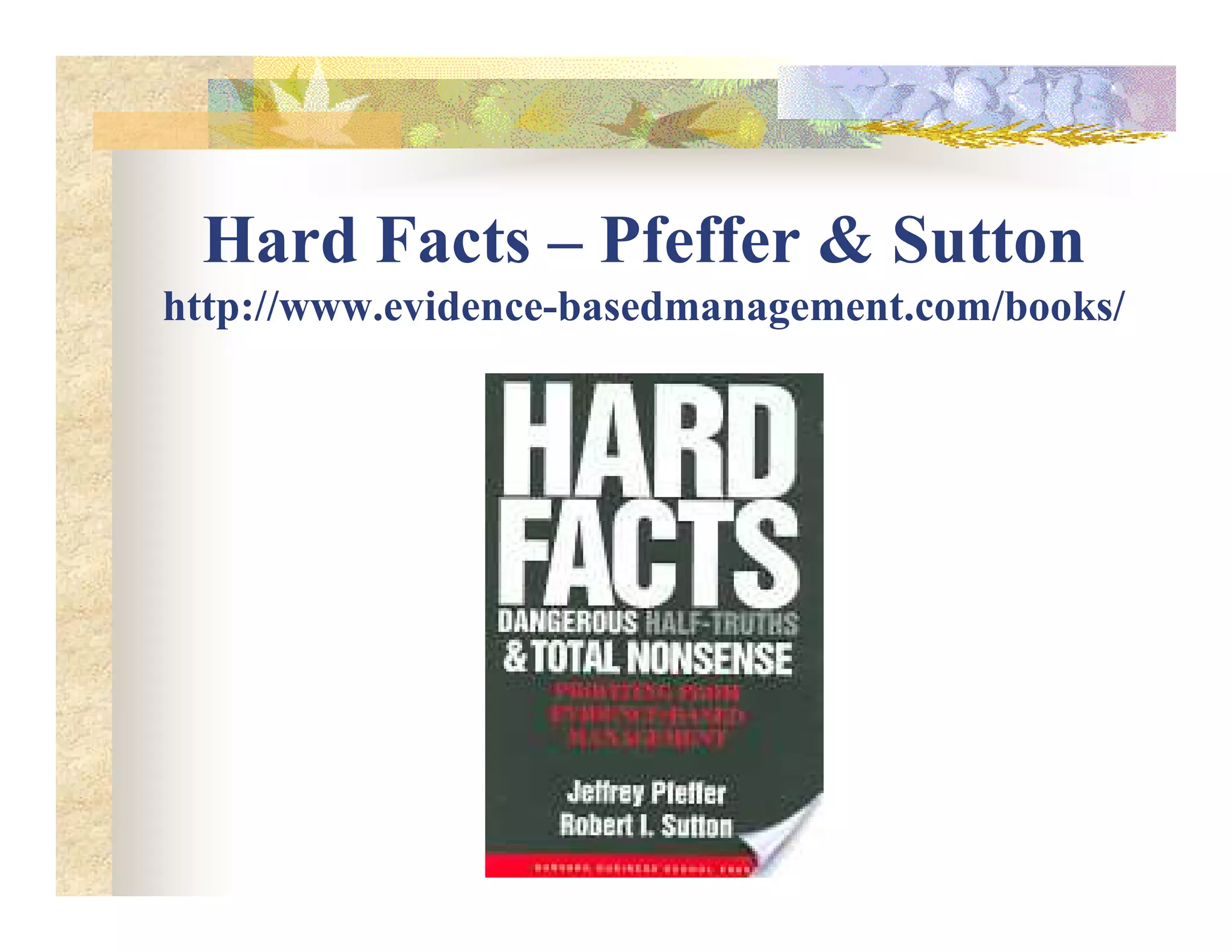 Hard Facts – Pfeffer & Sutton
http://www.evidence-basedmanagement.com/books/
 