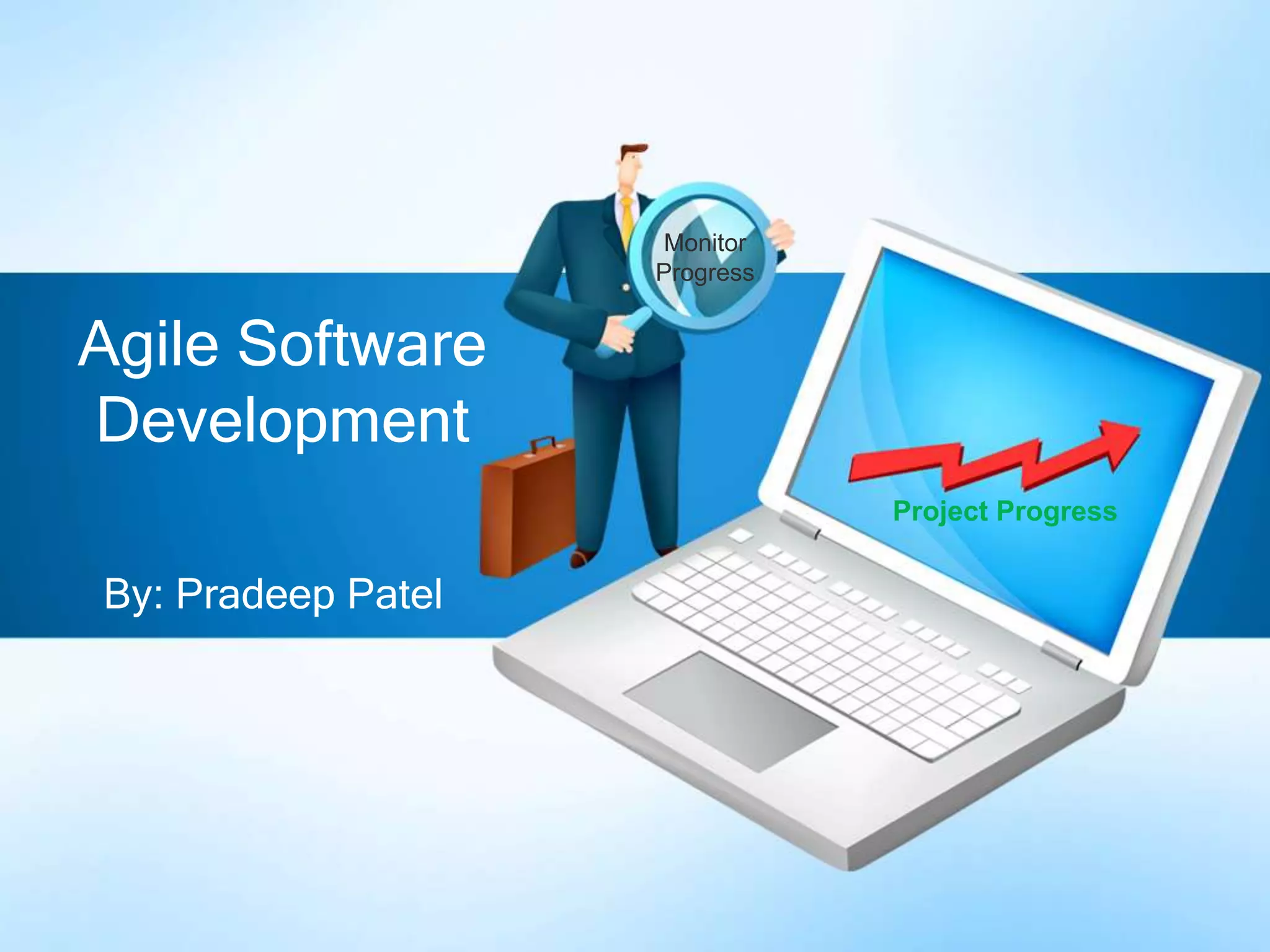 Monitor
Progress

Agile Software
Development
Project Progress

By: Pradeep Patel

 