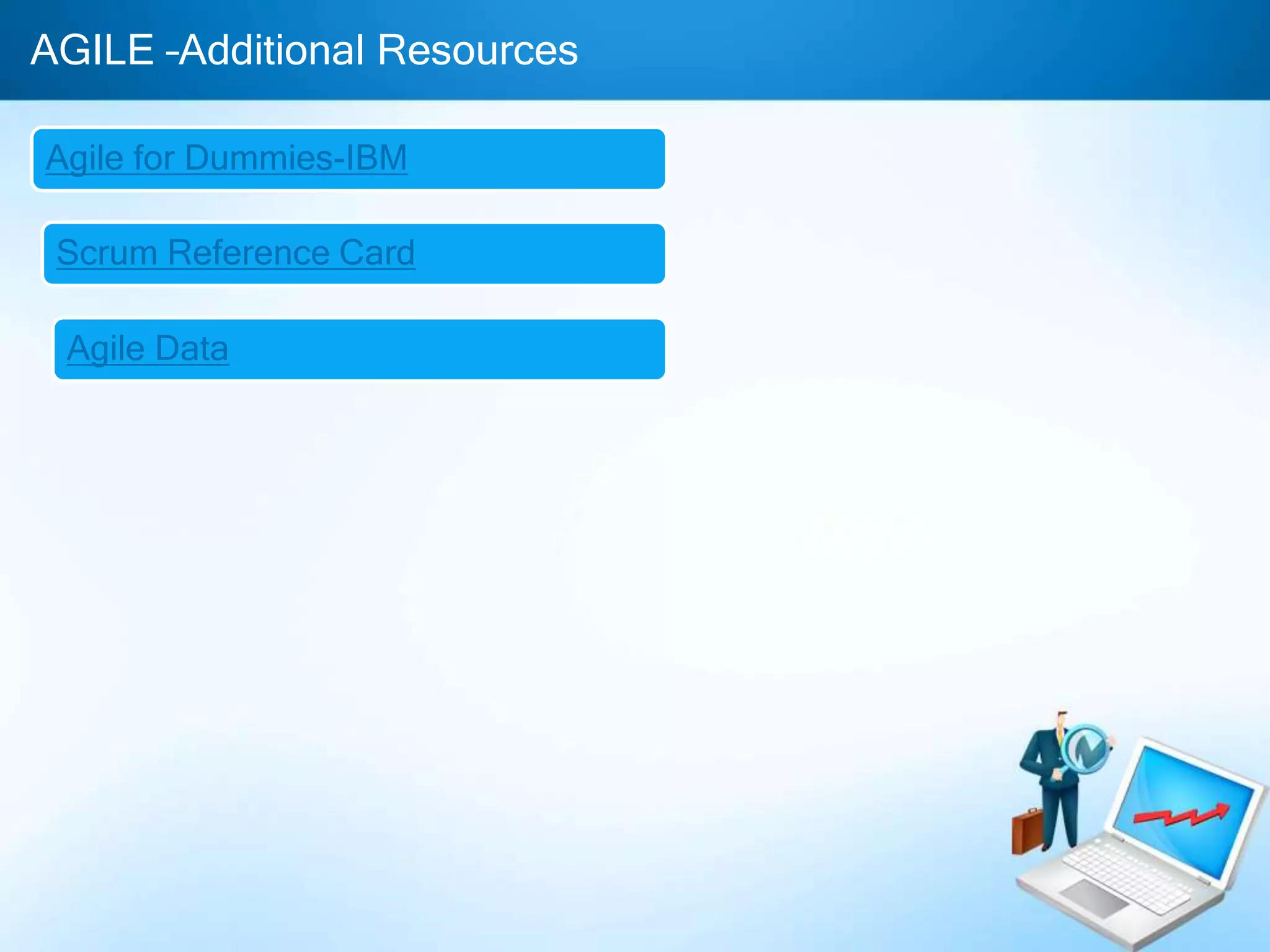 AGILE –Additional Resources
Agile for Dummies-IBM
Scrum Reference Card

Agile Data

 