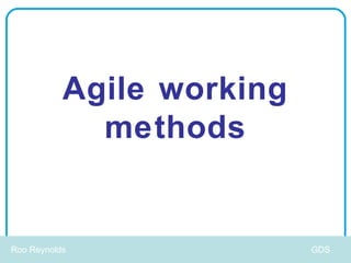 Agile working
             methods


Roo Reynolds               GDS
 