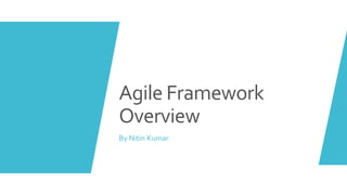 Agile Framework
Overview
By Nitin Kumar
 