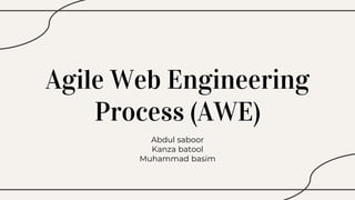 Agile Web Engineering
Process (AWE)
Abdul saboor
Kanza batool
Muhammad basim
 
