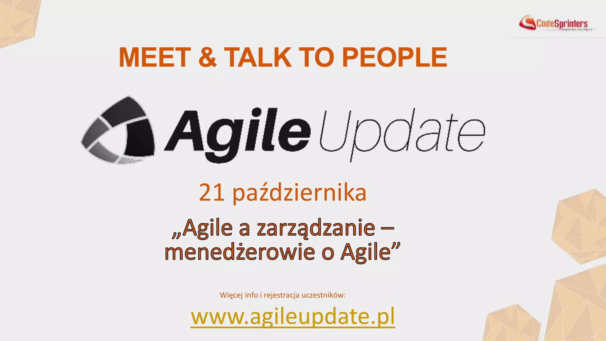 MEET & TALK TO PEOPLE
21 października
www.agileupdate.pl
Więcej info i rejestracja uczestników:
 