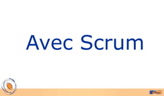 Avec Scrum
 
