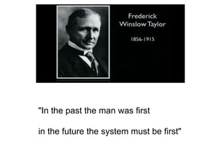"In the past the man was first
in the future the system must be first"
 