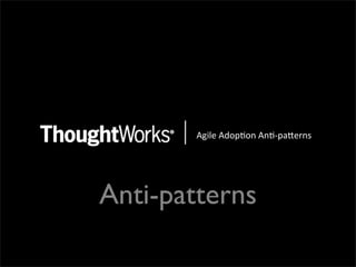 !"#$%&!'()*(+&!+*,)-.%/+0&




Anti-patterns
 