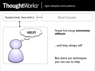 !"#$%&!'()*(+&!+*,)-.%/+0&



People	
  break.	
  Deal	
  with	
  it.              Root	
  Causes


                                                  People ﬁnd change extremely
                                                  difﬁcult



                                                  ...and they always will



                                                  But there are techniques
                                                  you can use to help
 