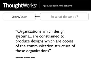 !"#$%&!'()*(+&!+*,)-.%/+0&



Conway’s	
  Law                So	
  what	
  do	
  we	
  do?



   “Organizations which design
   systems... are constrained to
   produce designs which are copies
   of the communication structure of
   those organizations”
   Melvin Conway, 1968
 