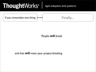 !"#$%&!'()*(+&!+*,)-.%/+0&



If	
  you	
  remember	
  one	
  thing                   Finally...



                                        People will break




            and that will mean your project breaking
 