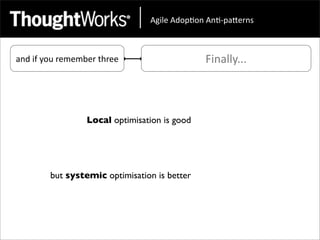 !"#$%&!'()*(+&!+*,)-.%/+0&



and	
  if	
  you	
  remember	
  three                 Finally...



                         Local optimisation is good




            but systemic optimisation is better
 
