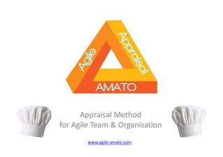 Appraisal Method
for Agile Team & Organisation
www.agile-amato.com
 