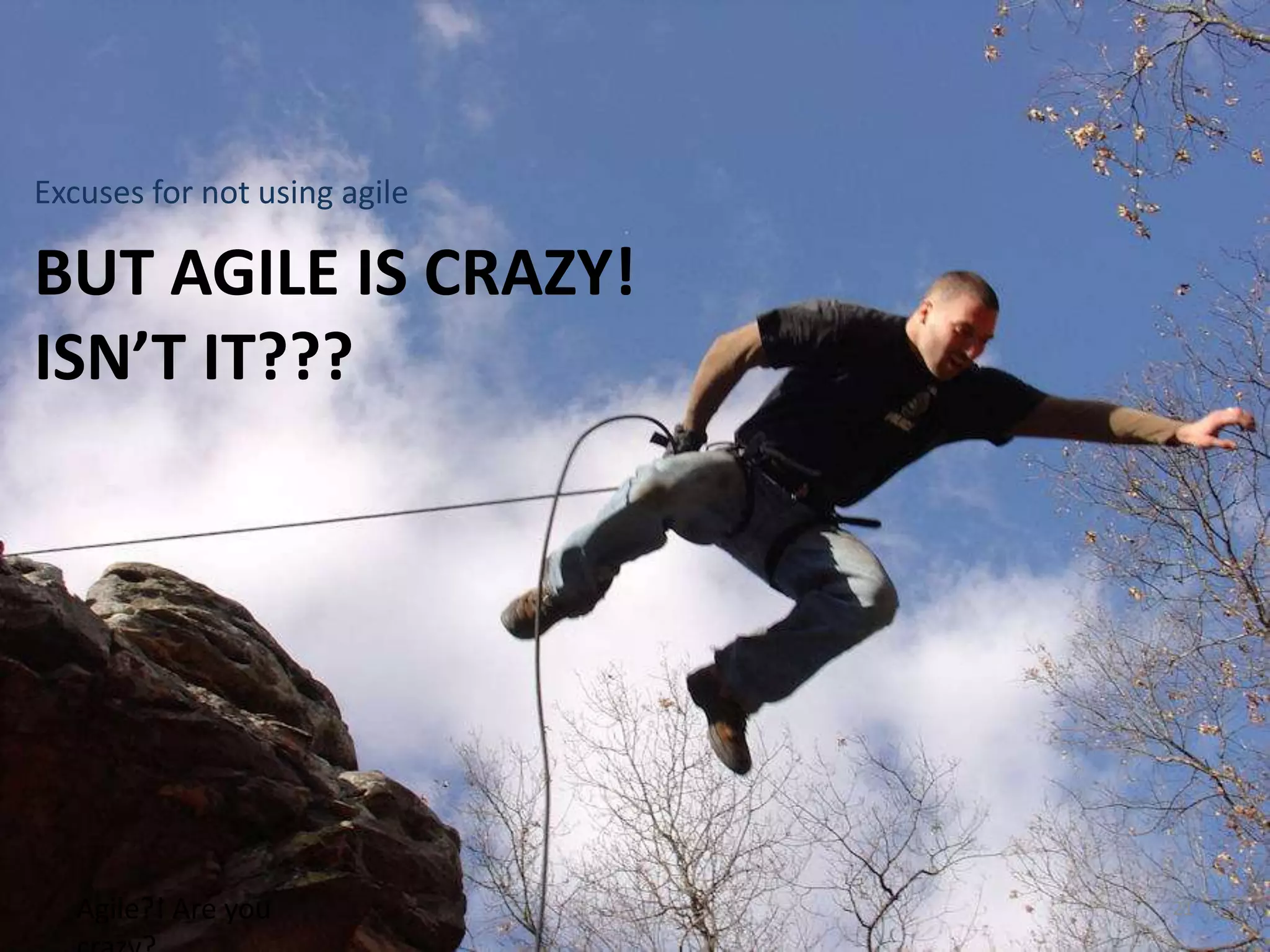 BUT Agile is crazy!Isn’t it???Excuses for not using agileAgile?! Are you crazy?21