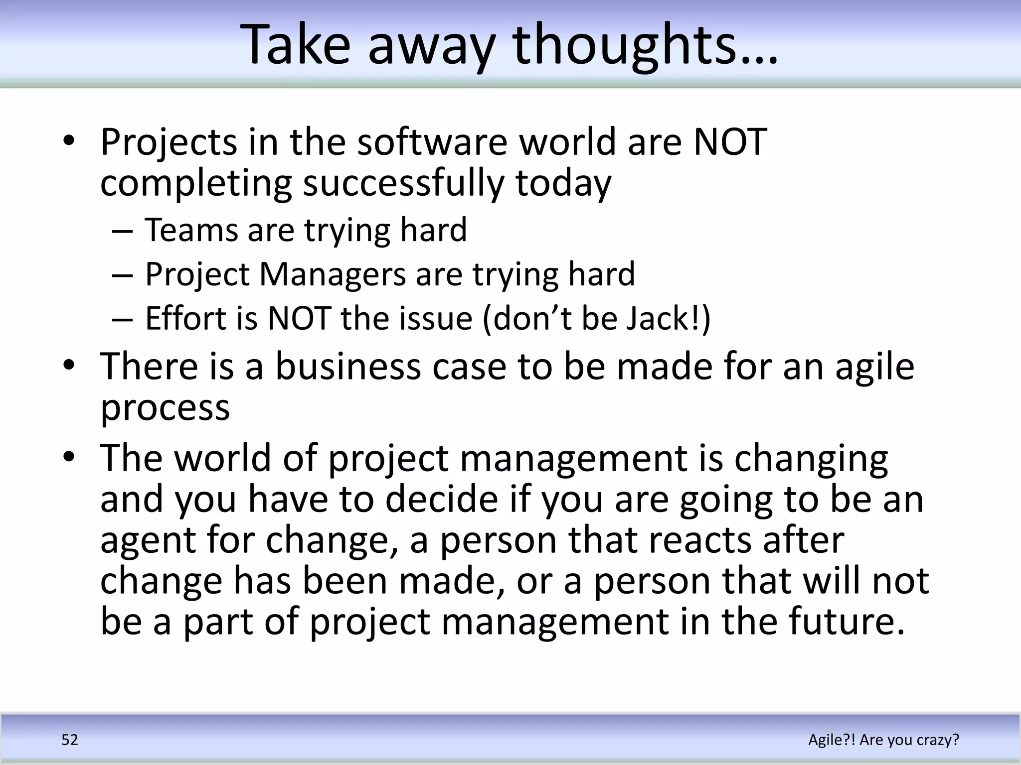 VersionOne Survey Results (2008)Agile?! Are you crazy?45Survey asked people:  Please try to estimate SPECIFIC IMPROVEMENTS you have actually realized from implementing Agile practices.Source: VersionOne  2008 State of Agile DevelopmentSurveyNOTE: All 2008 data is within 2% of 2007 dataAverage of 74% of agile projects completed successfullyBiggest causes of agile project failure:    Company philosophy or culture could not be overcome – 23%    Lack of experience with agile – 21%