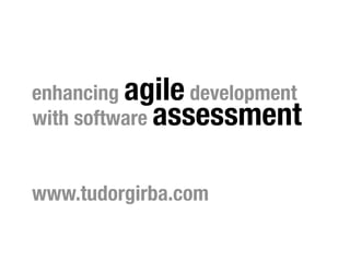 enhancing agile development
with software assessment


www.tudorgirba.com
 