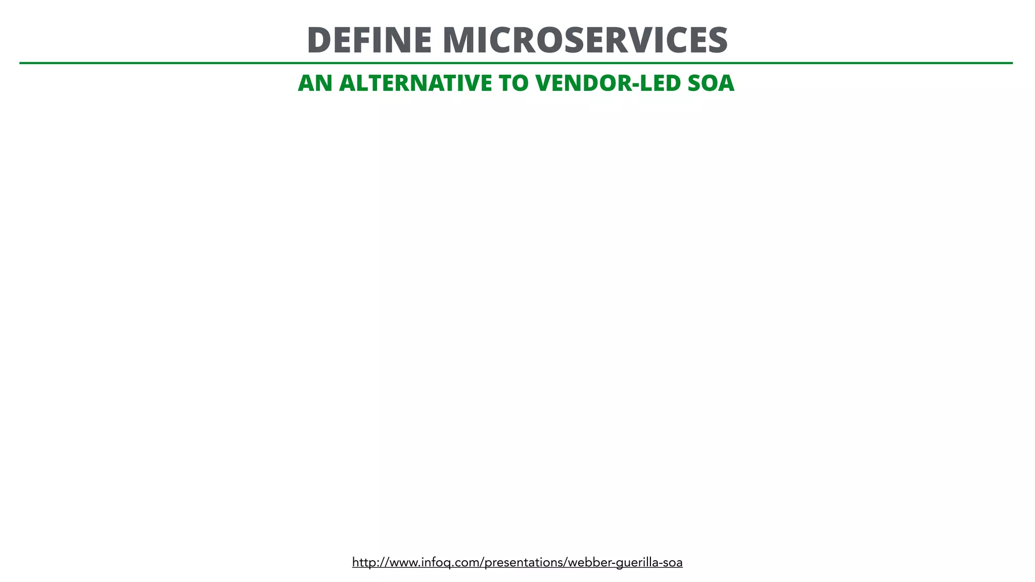 AN ALTERNATIVE TO VENDOR-LED SOA
http://www.infoq.com/presentations/webber-guerilla-soa
DEFINE MICROSERVICES
 