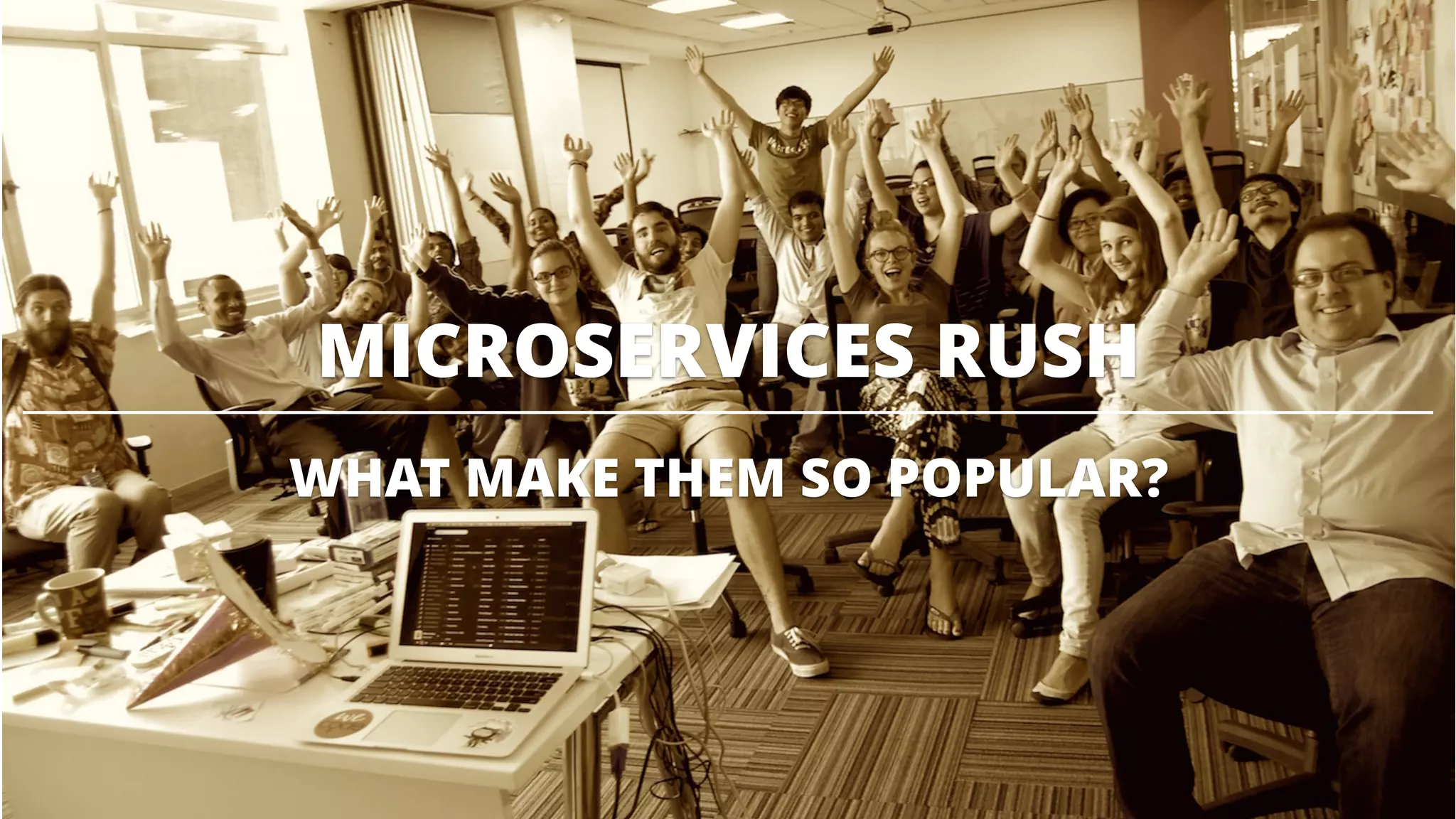 MICROSERVICES RUSH
WHAT MAKE THEM SO POPULAR?
 