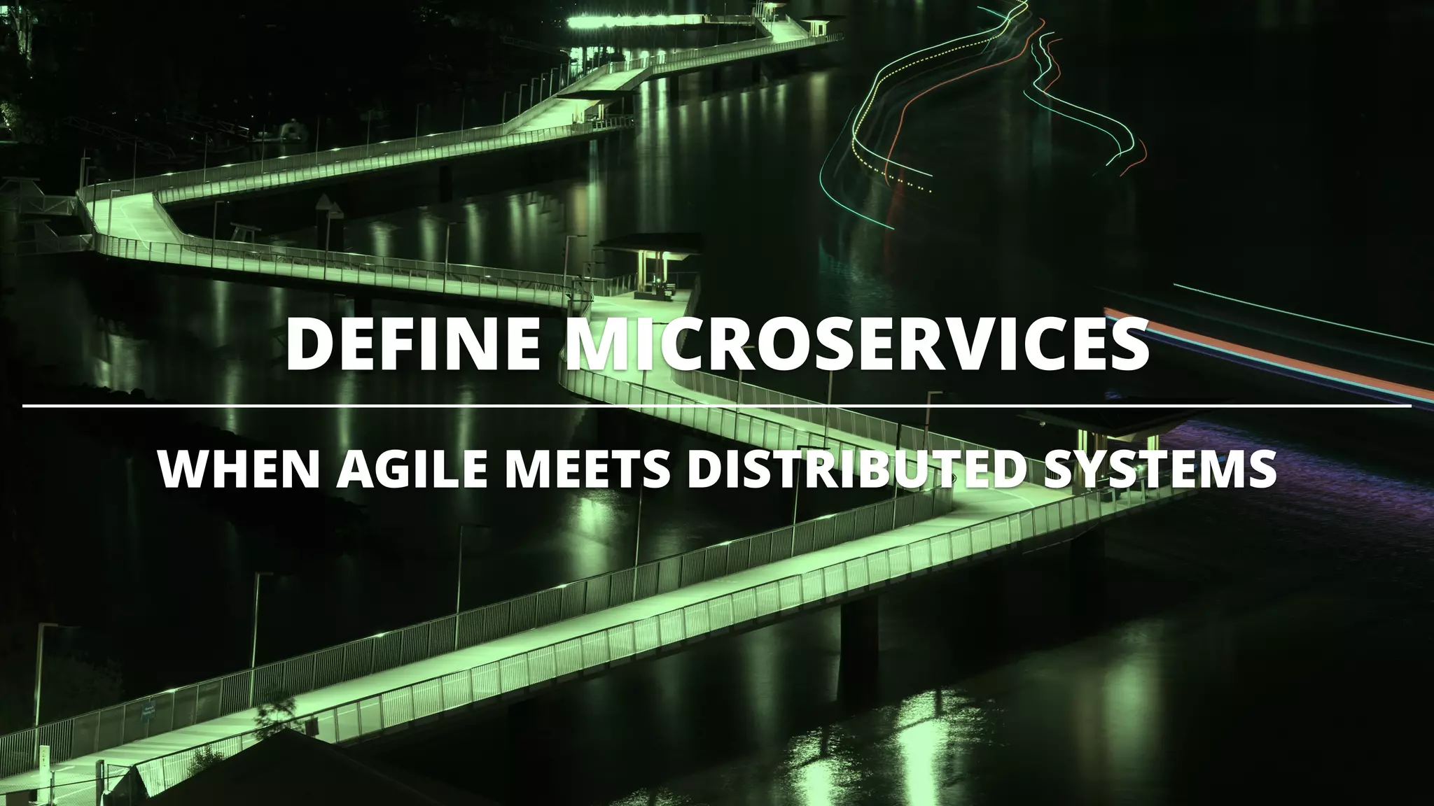 DEFINE MICROSERVICES
WHEN AGILE MEETS DISTRIBUTED SYSTEMS
 