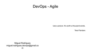 DevOps - Agile
Use a picture. It's worth a thousand words.
Tess Flanders
Miguel Rodrigues
miguel.rodrigues.devops@gmail.co
m
 